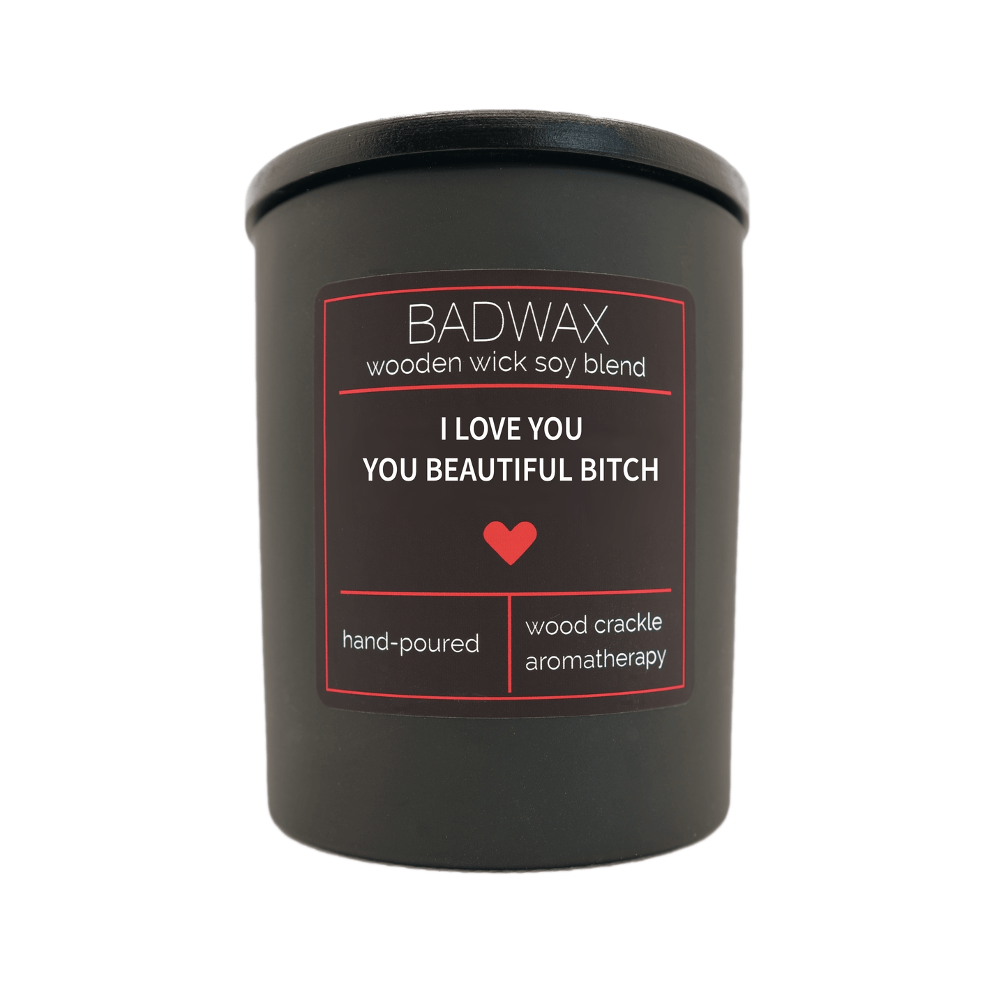 I Love You You Beautiful Bitch - Woodwick Candle - BADWAX