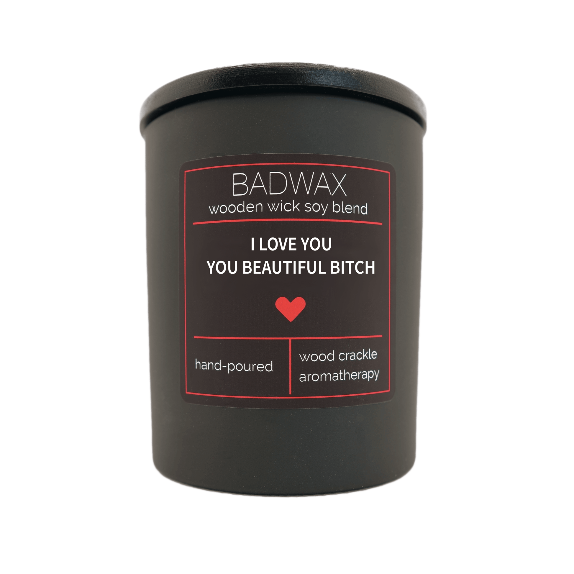 I Love You You Beautiful Bitch - Woodwick Candle - BADWAX