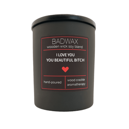 I Love You You Beautiful Bitch - Woodwick Candle - BADWAX