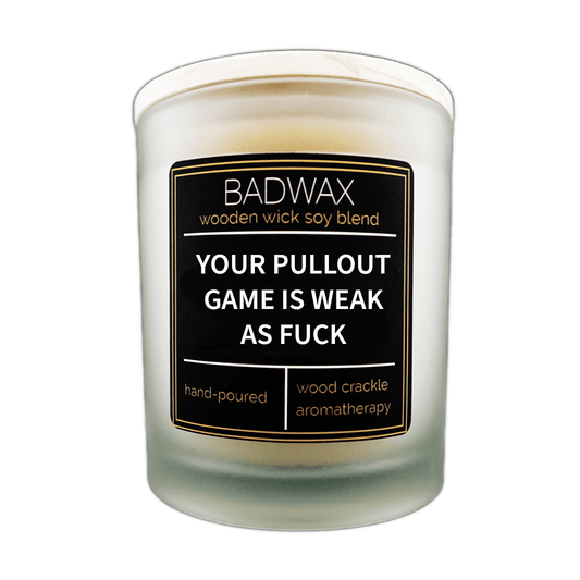 Your Pullout Game Is Weak As Fuck - Woodwick Candle - BADWAX
