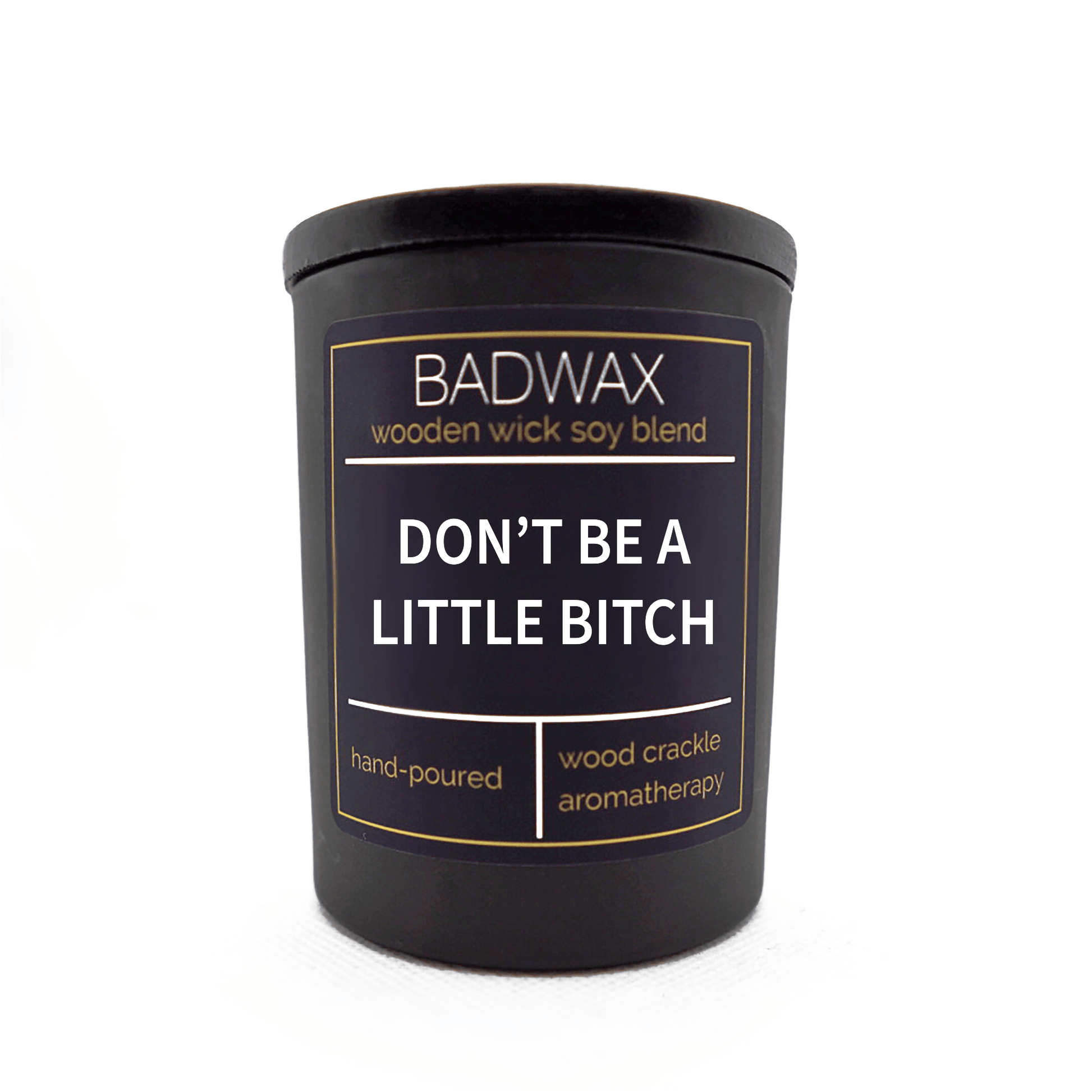 Don’t Be A Little Bitch - Woodwick Candle - BADWAX