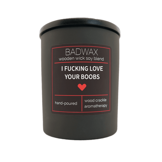 I Fucking Love Your Boobs - Woodwick Candle - BADWAX