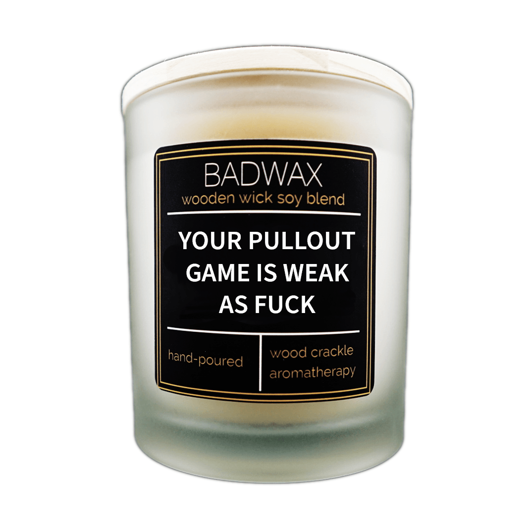Your Pullout Game Is Weak As Fuck - Woodwick Candle - BADWAX